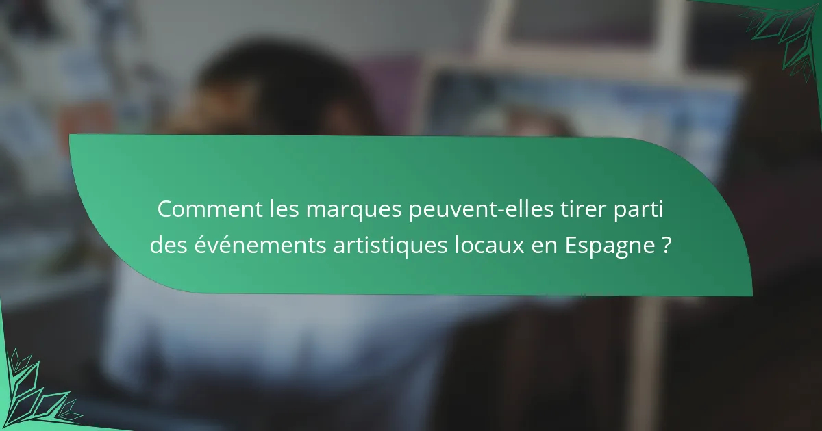 Comment les marques peuvent-elles tirer parti des événements artistiques locaux en Espagne ?