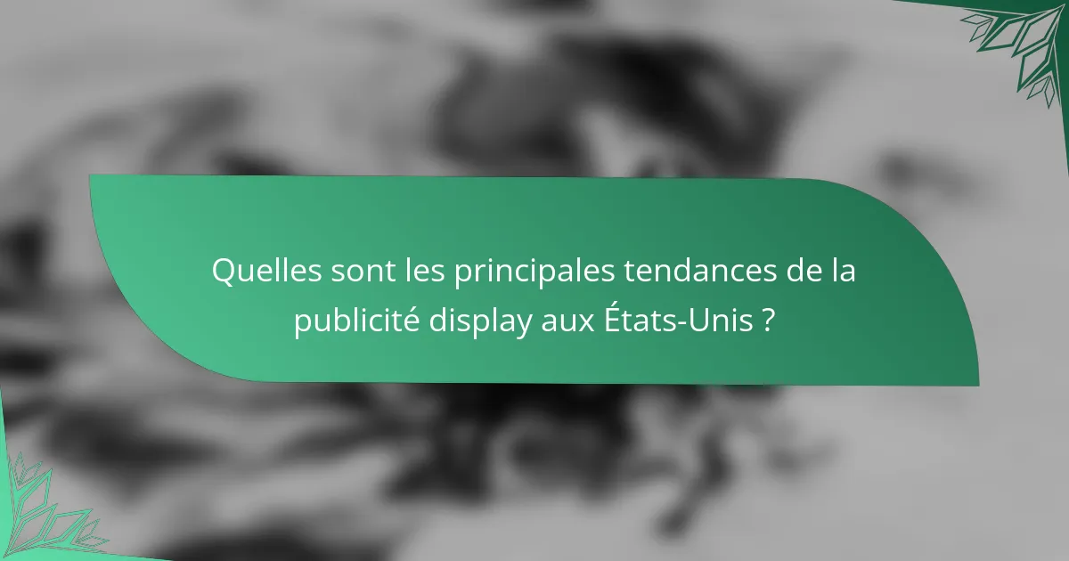 Quelles sont les principales tendances de la publicité display aux États-Unis ?